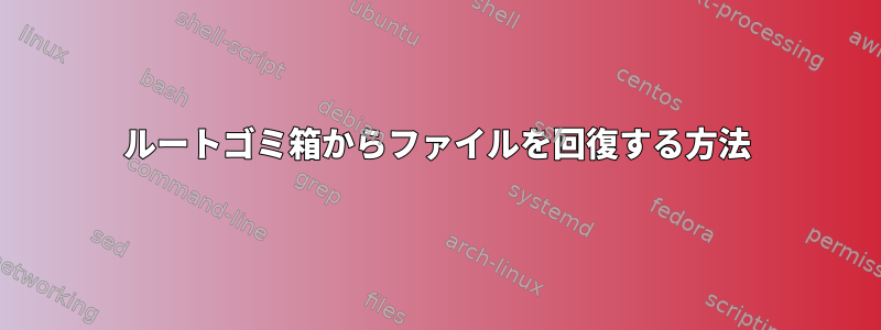 ルートゴミ箱からファイルを回復する方法