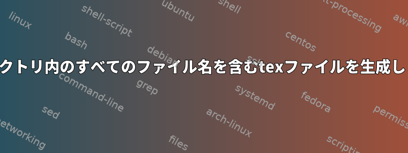 ディレクトリ内のすべてのファイル名を含むtexファイルを生成します。