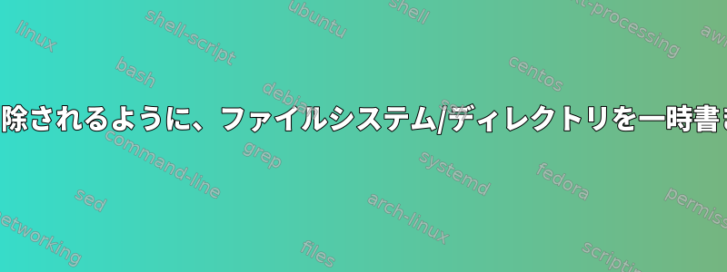 マウント解除時にすべての変更が削除されるように、ファイルシステム/ディレクトリを一時書き込み可能にマウントできますか？