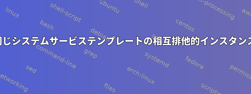 同じシステムサービステンプレートの相互排他的インスタンス