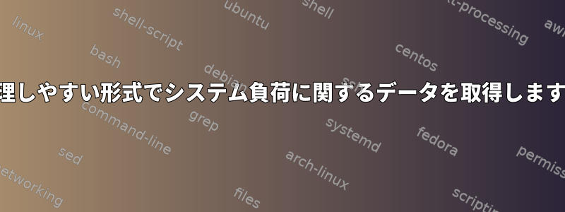 処理しやすい形式でシステム負荷に関するデータを取得します。