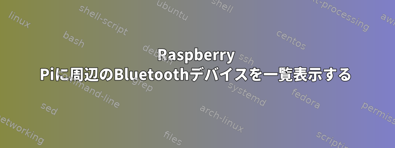 Raspberry Piに周辺のBluetoothデバイスを一覧表示する