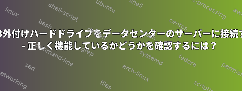 USB外付けハードドライブをデータセンターのサーバーに接続する - 正しく機能しているかどうかを確認するには？