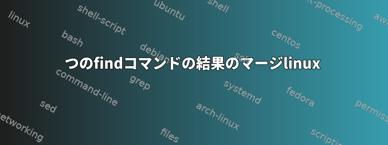 2つのfindコマンドの結果のマージlinux