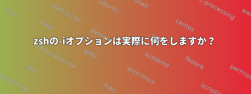 zshの-iオプションは実際に何をしますか？