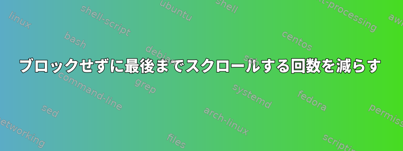 ブロックせずに最後までスクロールする回数を減らす