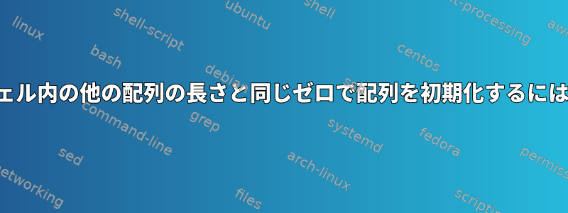 シェル内の他の配列の長さと同じゼロで配列を初期化するには？