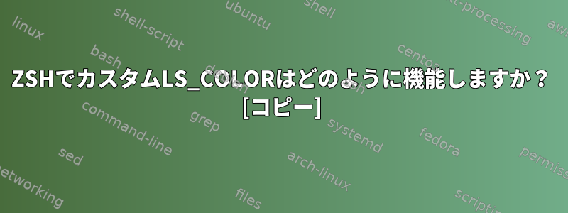 ZSHでカスタムLS_COLORはどのように機能しますか？ [コピー]