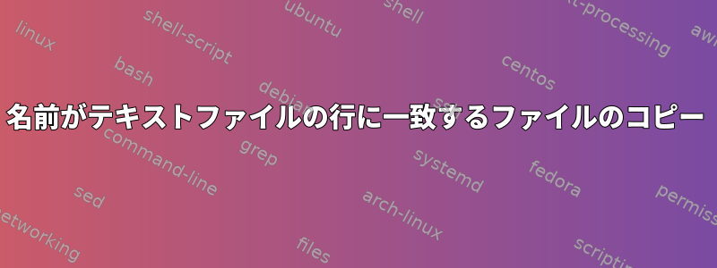 名前がテキストファイルの行に一致するファイルのコピー