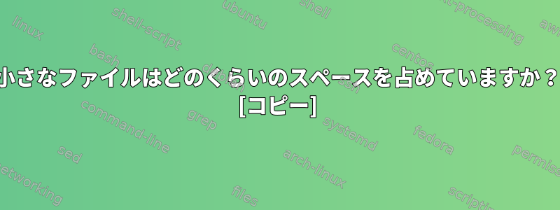 小さなファイルはどのくらいのスペースを占めていますか？ [コピー]