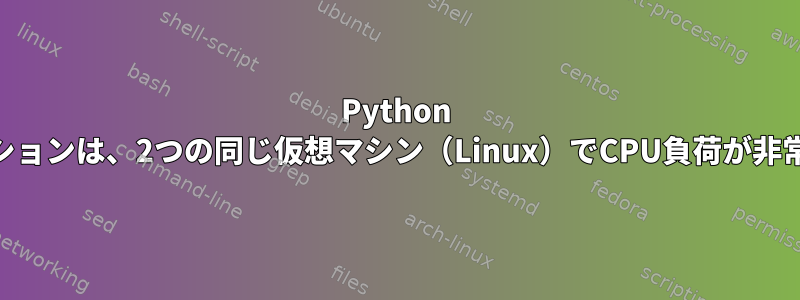 Python Webアプリケーションは、2つの同じ仮想マシン（Linux）でCPU負荷が非常に異なります。