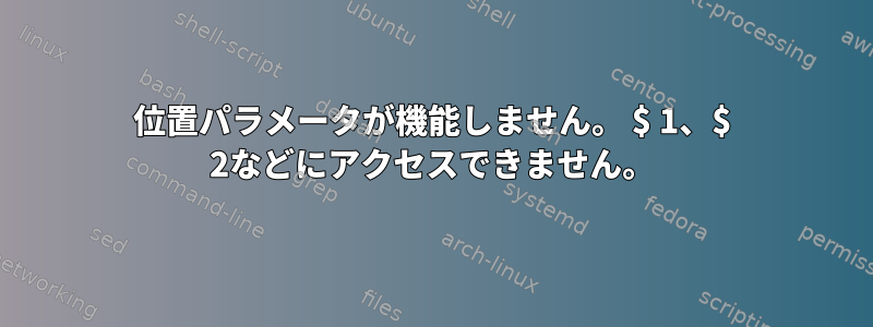 位置パラメータが機能しません。 $ 1、$ 2などにアクセスできません。