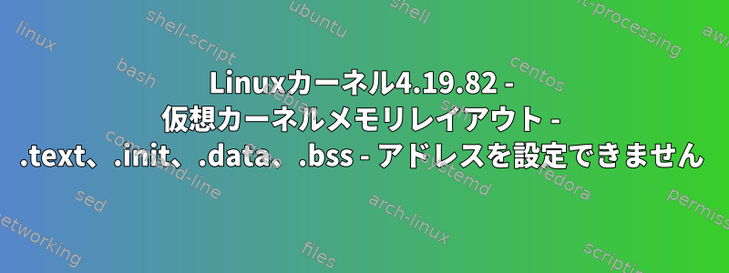 Linuxカーネル4.19.82 - 仮想カーネルメモリレイアウト - .text、.init、.data、.bss - アドレスを設定できません