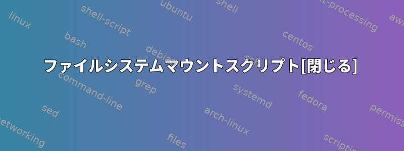 ファイルシステムマウントスクリプト[閉じる]