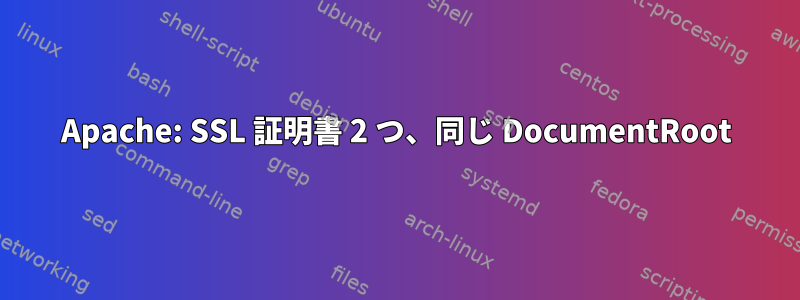 Apache: SSL 証明書 2 つ、同じ DocumentRoot