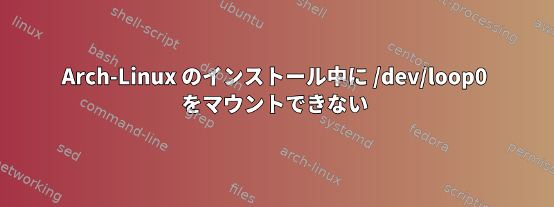 Arch-Linux のインストール中に /dev/loop0 をマウントできない