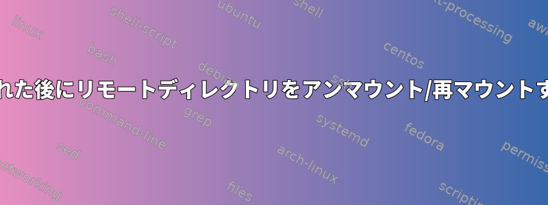 SSHFS：接続が切断された後にリモートディレクトリをアンマウント/再マウントすることはできません。