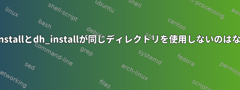 dh_auto_installとdh_installが同じディレクトリを使用しないのはなぜですか？