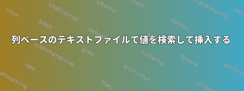 列ベースのテキストファイルで値を検索して挿入する