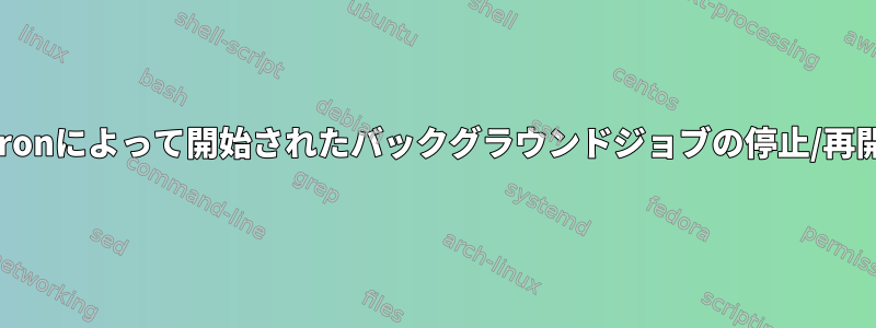 cronによって開始されたバックグラウンドジョブの停止/再開