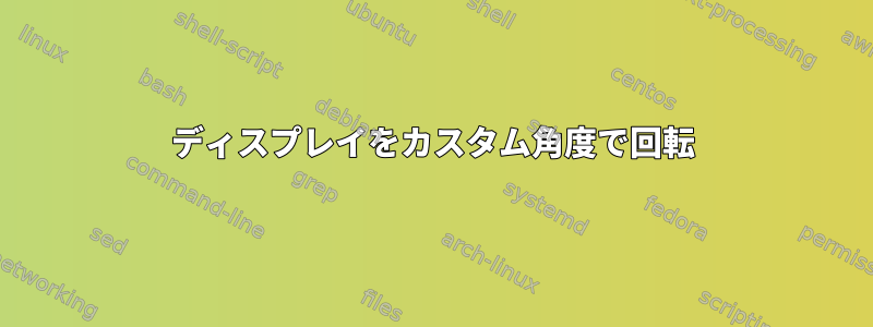 ディスプレイをカスタム角度で回転