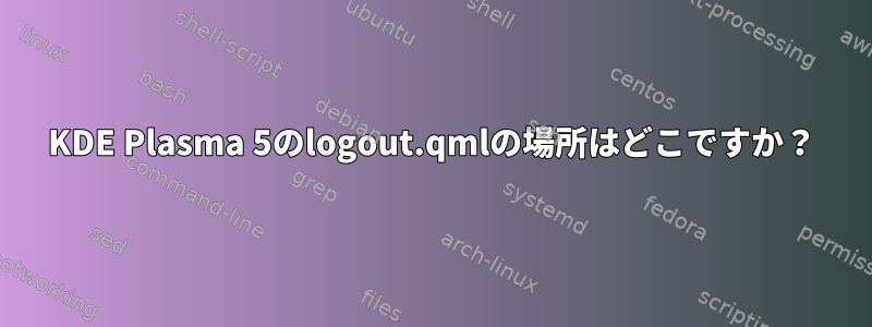 KDE Plasma 5のlogout.qmlの場所はどこですか？