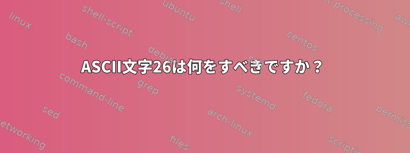 ASCII文字26は何をすべきですか？