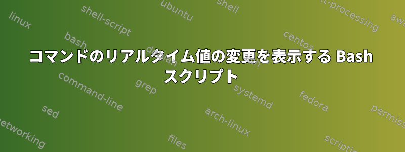 コマンドのリアルタイム値の変更を表示する Bash スクリプト