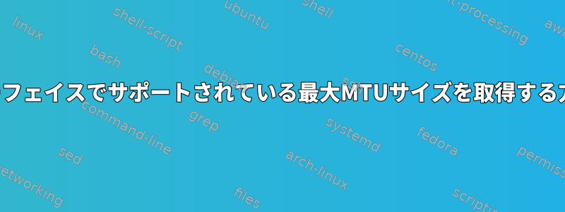 インターフェイスでサポートされている最大MTUサイズを取得する方法は？