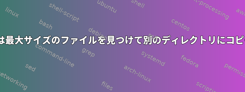 Forループは最大サイズのファイルを見つけて別のディレクトリにコピーします。