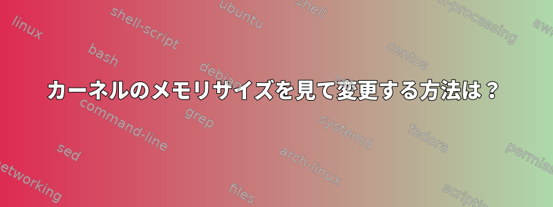 カーネルのメモリサイズを見て変更する方法は？