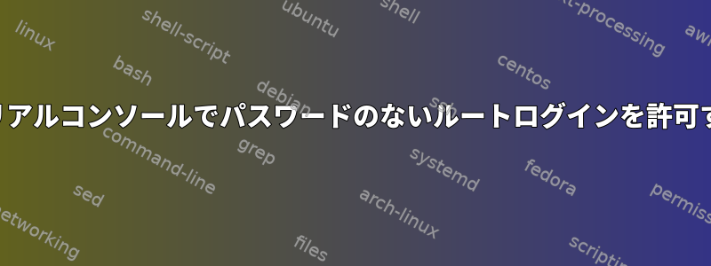 シリアルコンソールでパスワードのないルートログインを許可する
