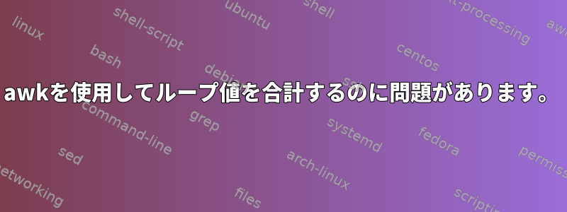 awkを使用してループ値を合計するのに問題があります。