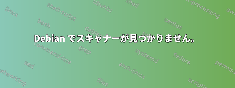 Debian でスキャナーが見つかりません。