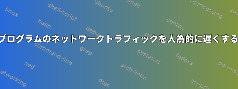 単一プログラムのネットワークトラフィックを人為的に遅くする行為