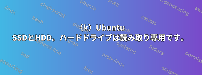 （k）Ubuntu SSDとHDD。ハードドライブは読み取り専用です。