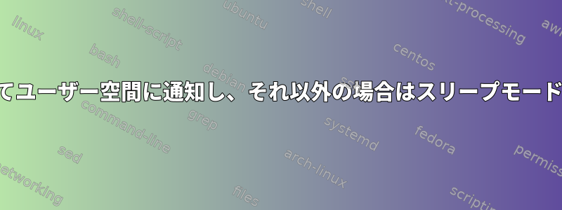 割り込みについてユーザー空間に通知し、それ以外の場合はスリープモードに切り替えます