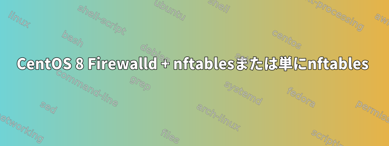 CentOS 8 Firewalld + nftablesまたは単にnftables