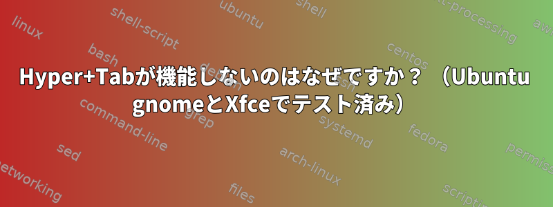 Hyper+Tabが機能しないのはなぜですか？ （Ubuntu gnomeとXfceでテスト済み）