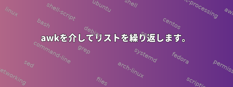 awkを介してリストを繰り返します。