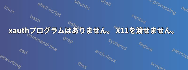 xauthプログラムはありません。 X11を渡せません。