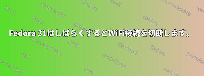 Fedora 31はしばらくするとWiFi接続を切断します。