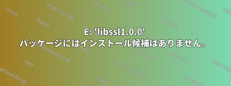 E: 'libssl1.0.0' パッケージにはインストール候補はありません。