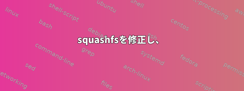 squashfsを修正し、