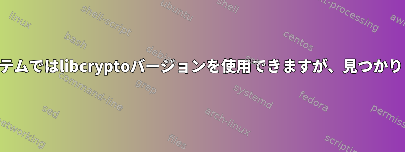 私のシステムではlibcryptoバージョンを使用できますが、見つかりません。