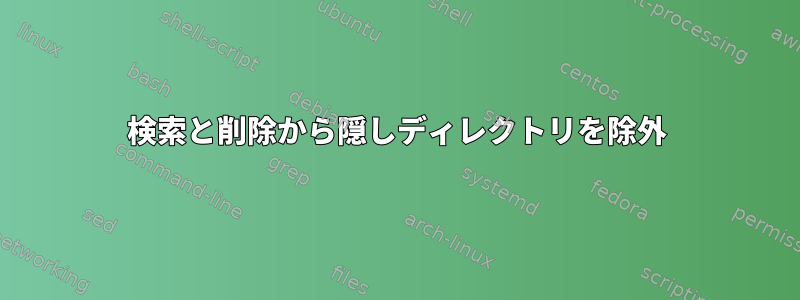 検索と削除から隠しディレクトリを除外