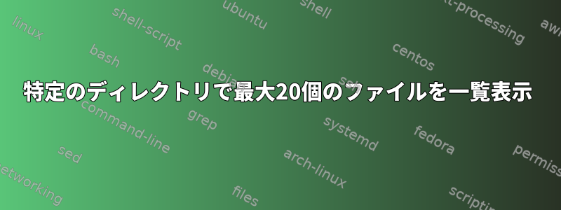 特定のディレクトリで最大20個のファイルを一覧表示