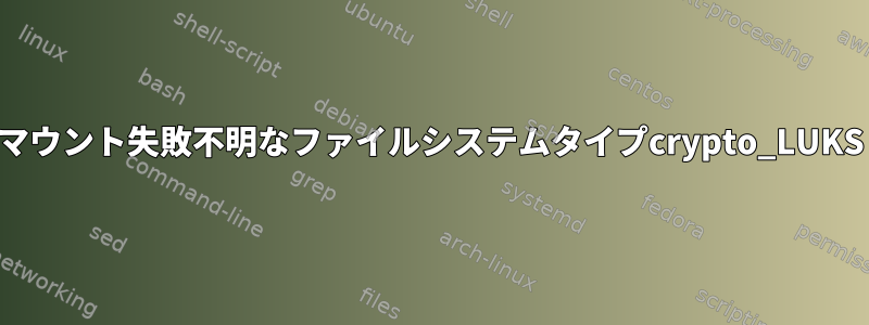 マウント失敗不明なファイルシステムタイプcrypto_LUKS