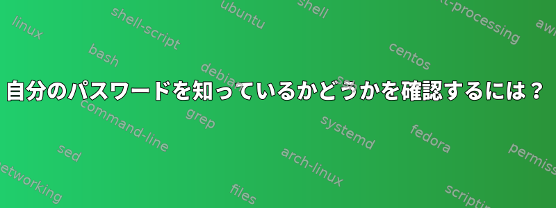 自分のパスワードを知っているかどうかを確認するには？