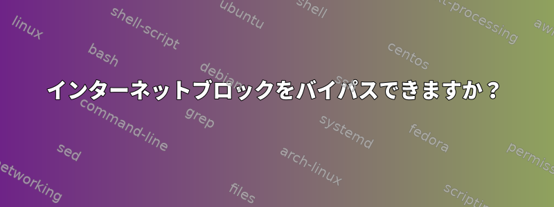 インターネットブロックをバイパスできますか？